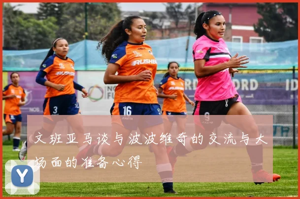 文班亚马谈与波波维奇的交流与大场面的准备心得