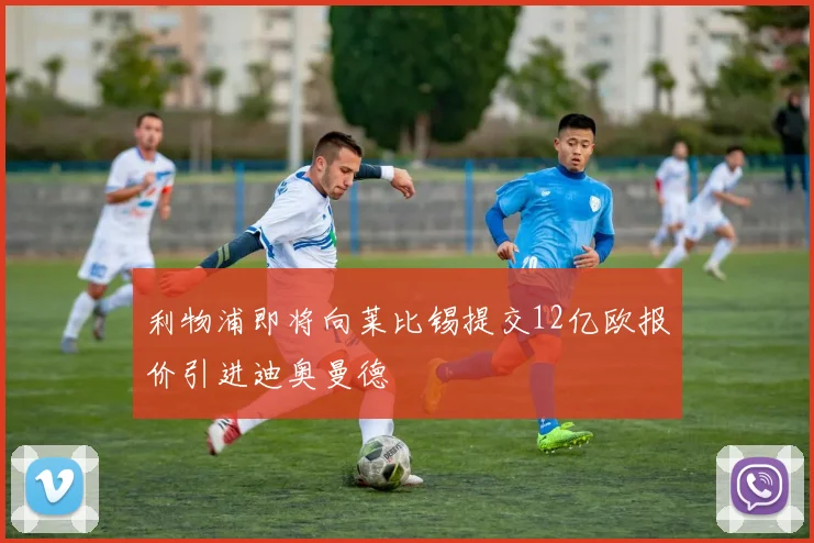 利物浦即将向莱比锡提交12亿欧报价引进迪奥曼德